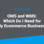 A graphic featuring the blog post title, 'OMS and WMS: Which Do I Need for My Ecommerce Business?'